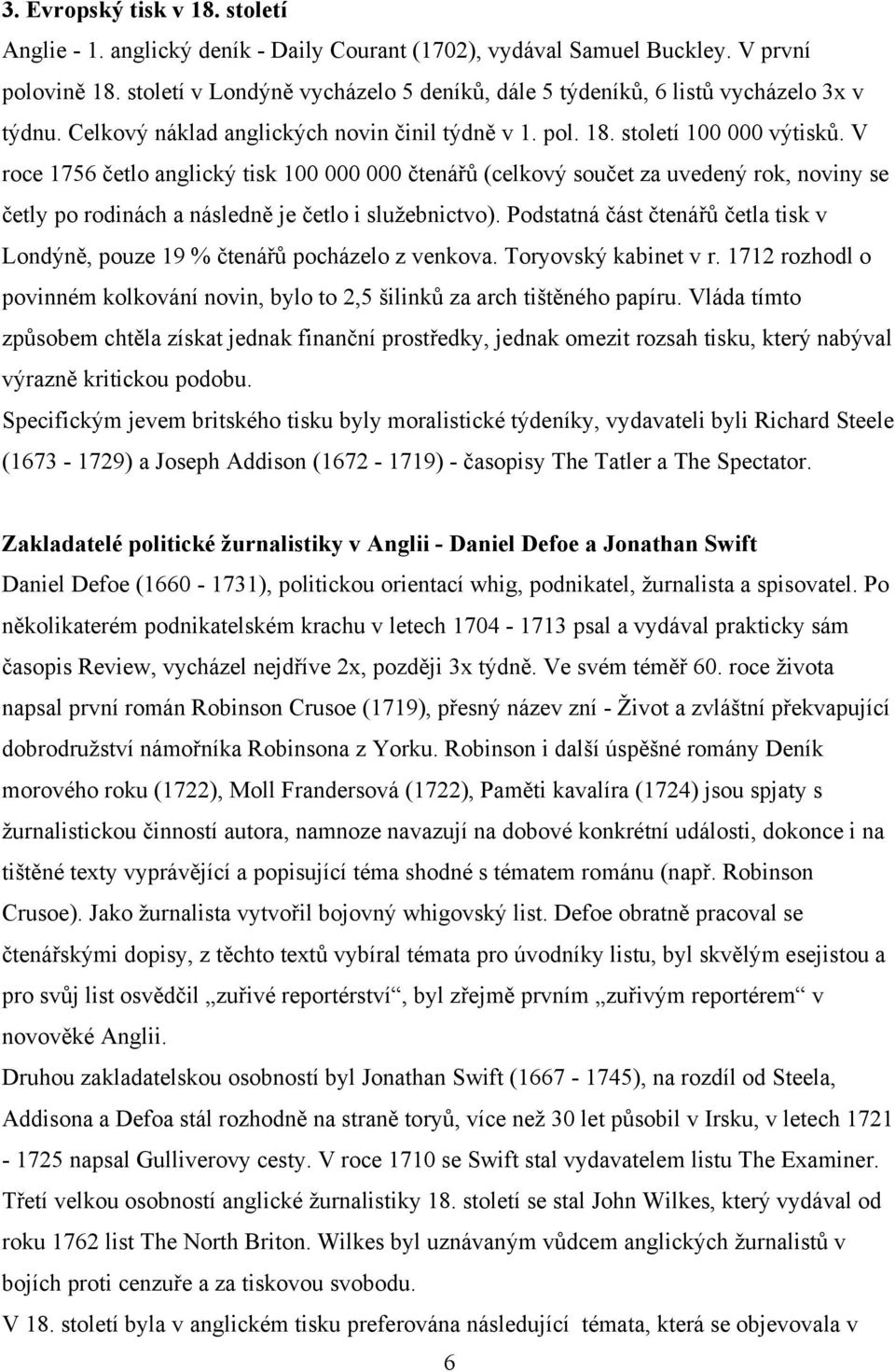 V roce 1756 četlo anglický tisk 100 000 000 čtenářů (celkový součet za uvedený rok, noviny se četly po rodinách a následně je četlo i služebnictvo).