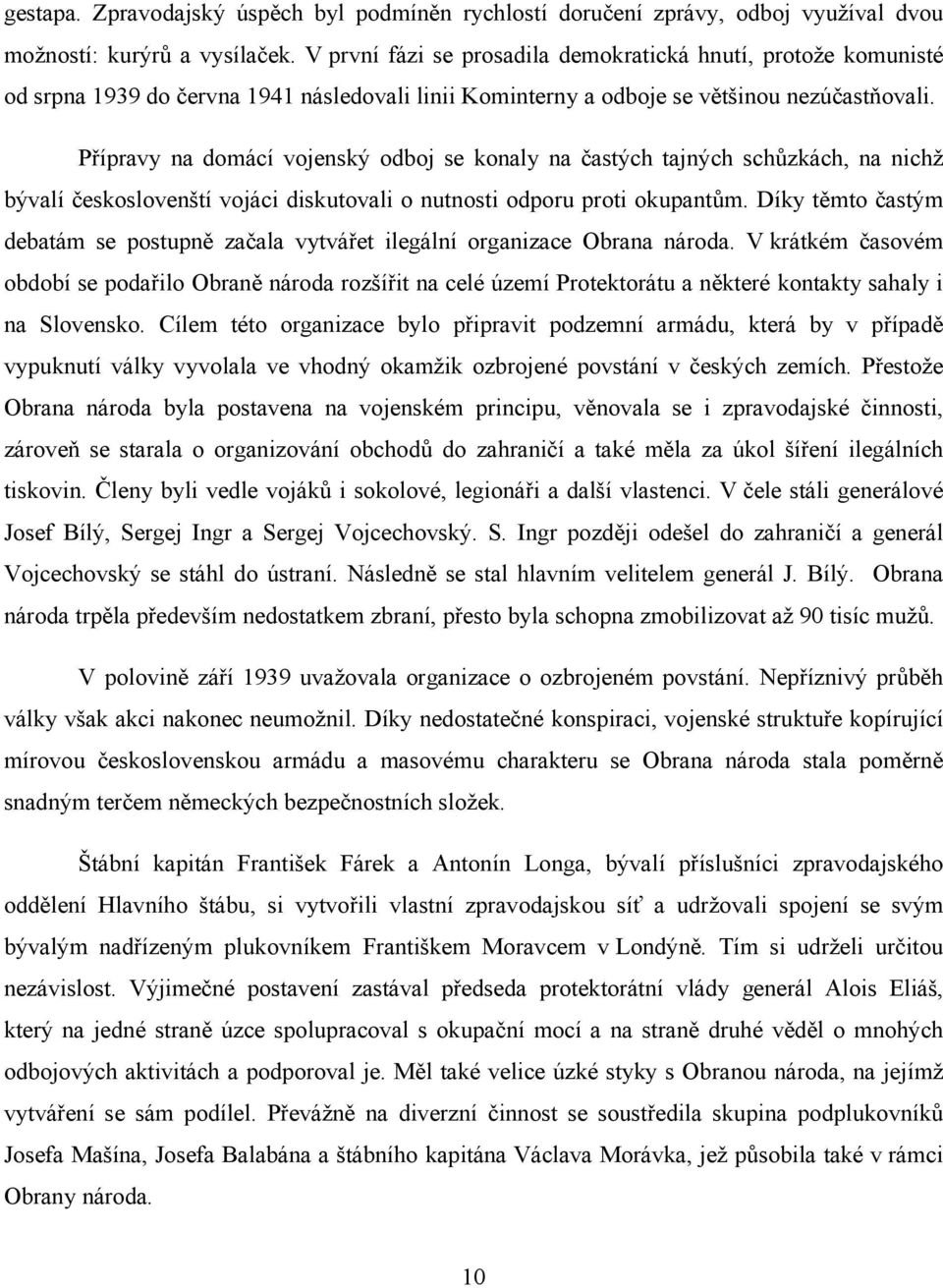 Přípravy na domácí vojenský odboj se konaly na častých tajných schůzkách, na nichž bývalí českoslovenští vojáci diskutovali o nutnosti odporu proti okupantům.