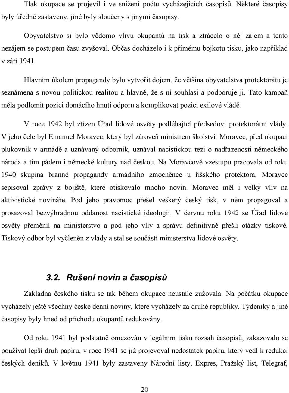 Hlavním úkolem propagandy bylo vytvořit dojem, že většina obyvatelstva protektorátu je seznámena s novou politickou realitou a hlavně, že s ní souhlasí a podporuje ji.