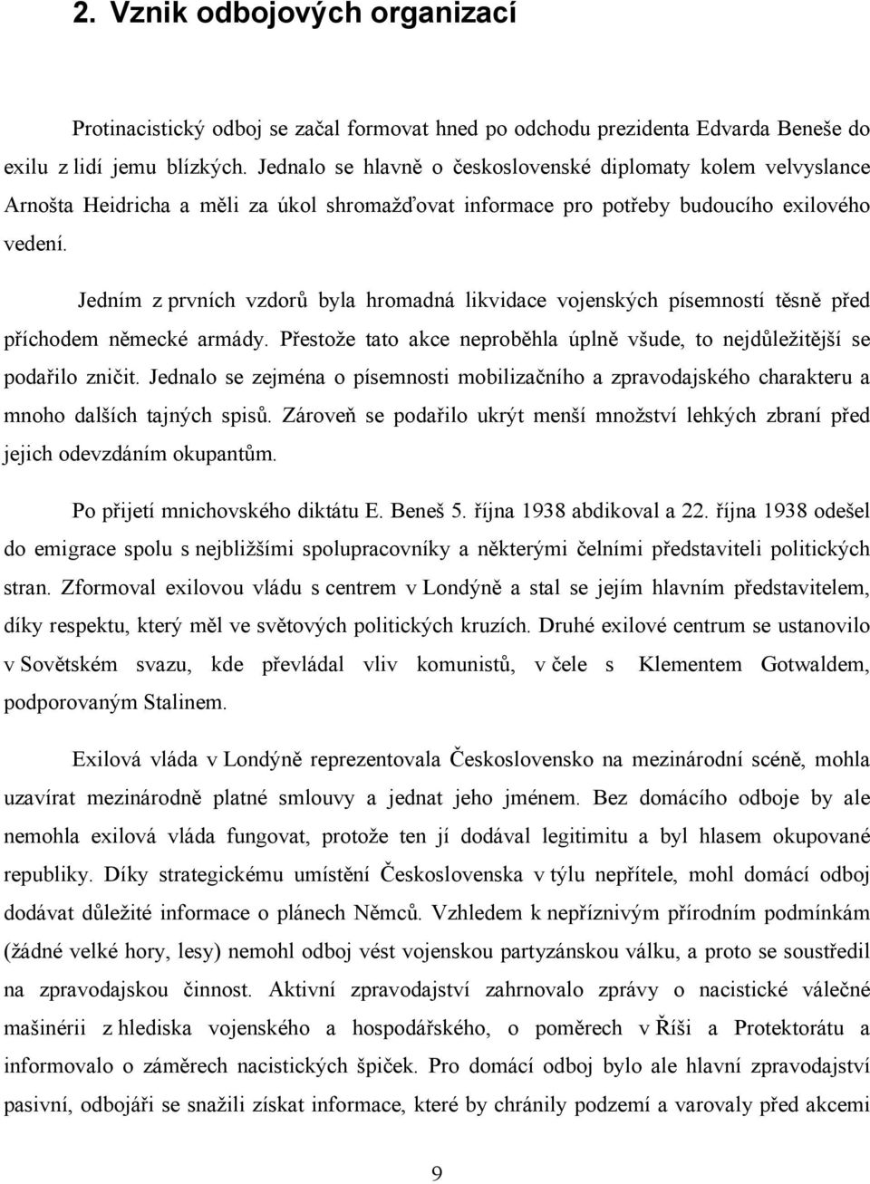 Jedním z prvních vzdorů byla hromadná likvidace vojenských písemností těsně před příchodem německé armády. Přestože tato akce neproběhla úplně všude, to nejdůležitější se podařilo zničit.