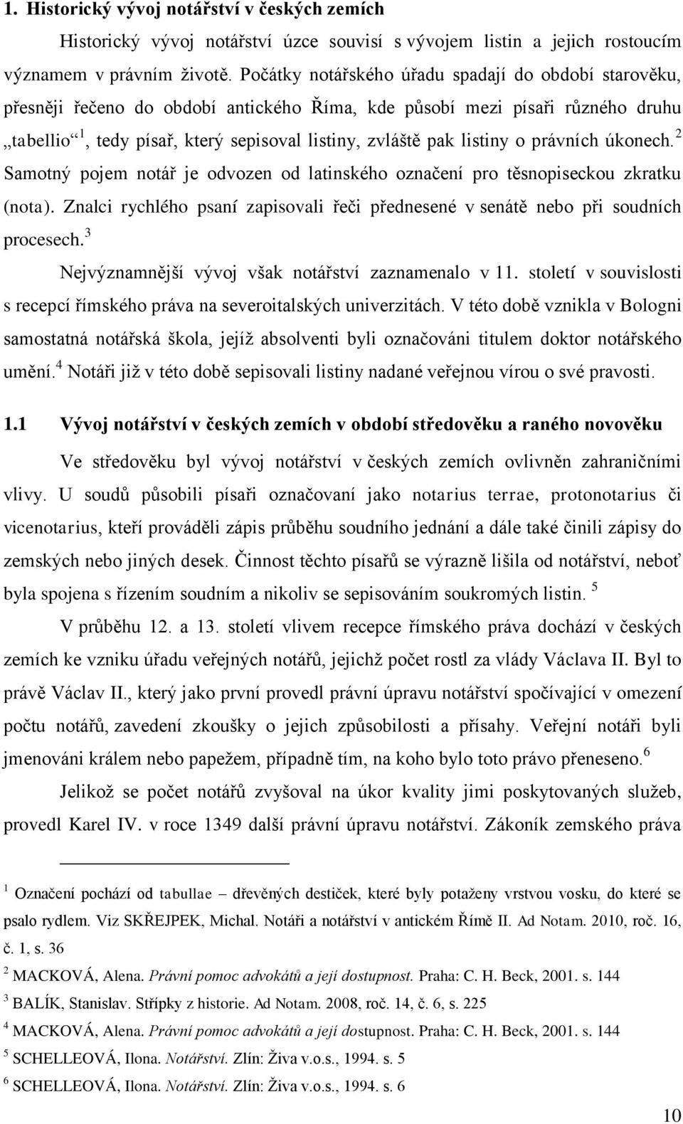 listiny o právních úkonech. 2 Samotný pojem notář je odvozen od latinského označení pro těsnopiseckou zkratku (nota).