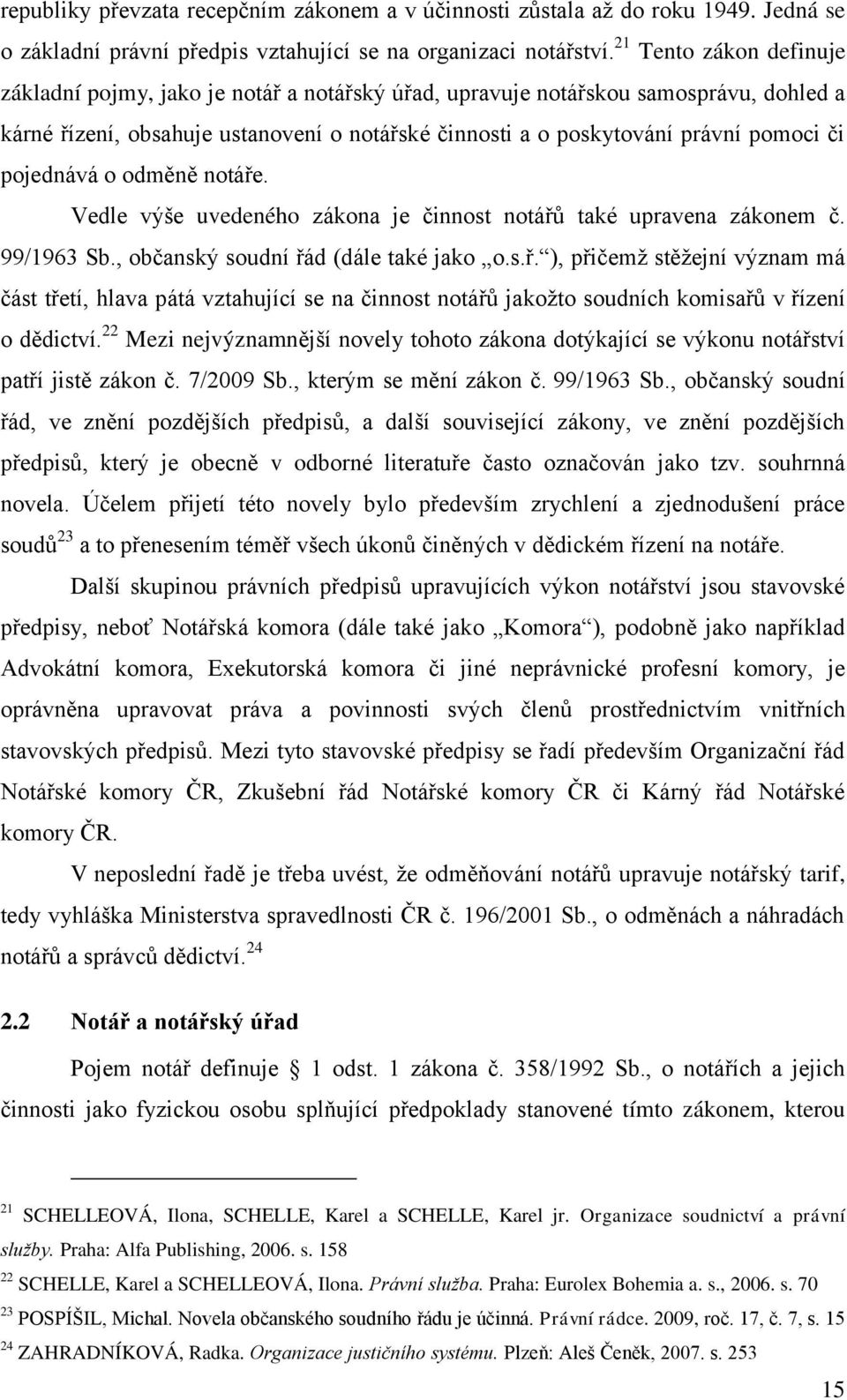 pojednává o odměně notáře. Vedle výše uvedeného zákona je činnost notářů také upravena zákonem č. 99/1963 Sb., občanský soudní řád (dále také jako o.s.ř. ), přičemţ stěţejní význam má část třetí, hlava pátá vztahující se na činnost notářů jakoţto soudních komisařů v řízení o dědictví.