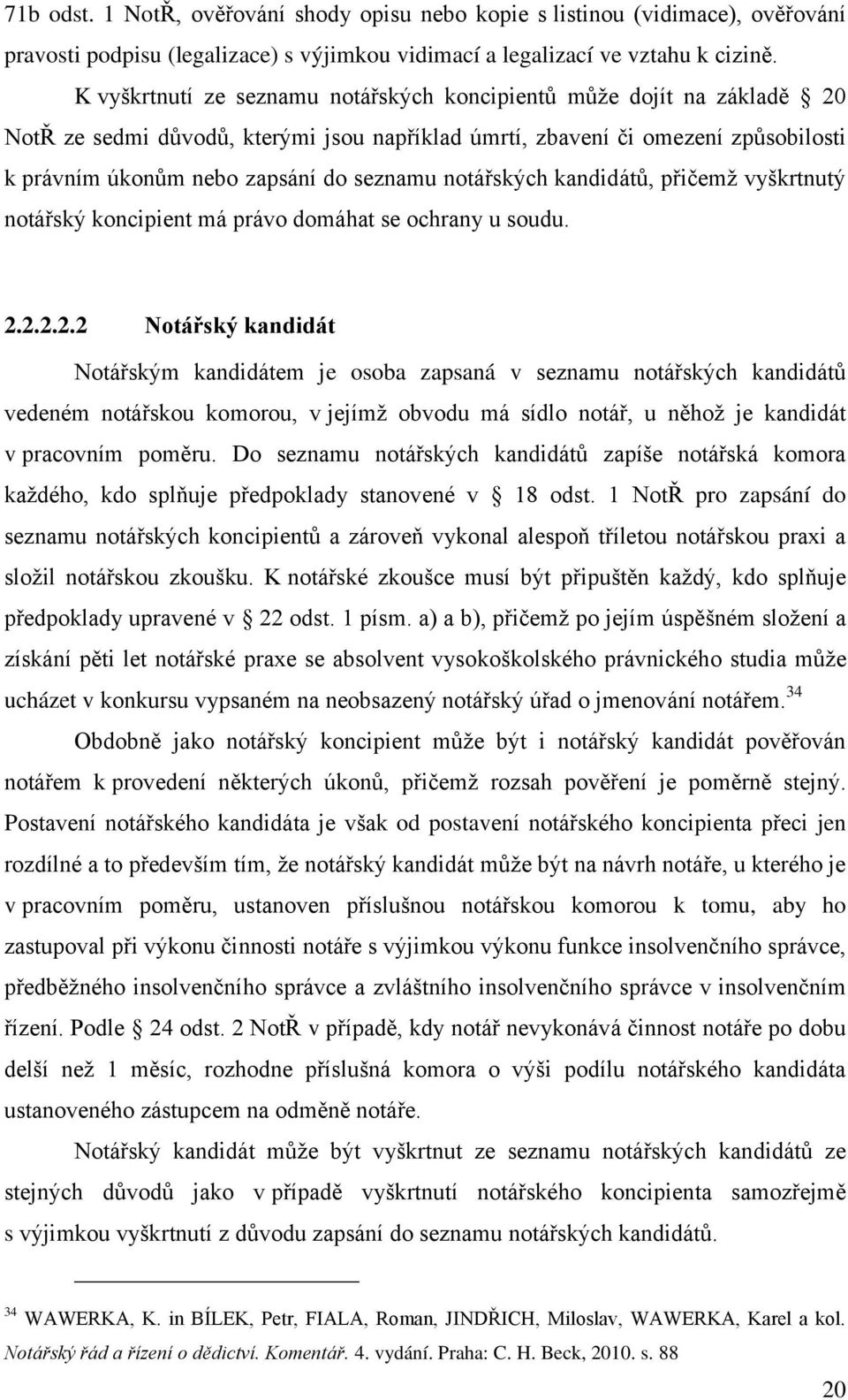 notářských kandidátů, přičemţ vyškrtnutý notářský koncipient má právo domáhat se ochrany u soudu. 2.