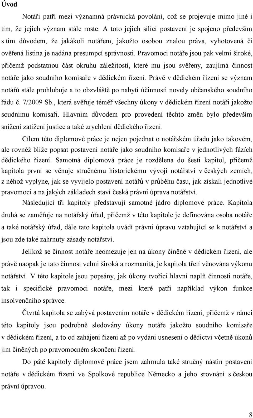 Pravomoci notáře jsou pak velmi široké, přičemţ podstatnou část okruhu záleţitostí, které mu jsou svěřeny, zaujímá činnost notáře jako soudního komisaře v dědickém řízení.