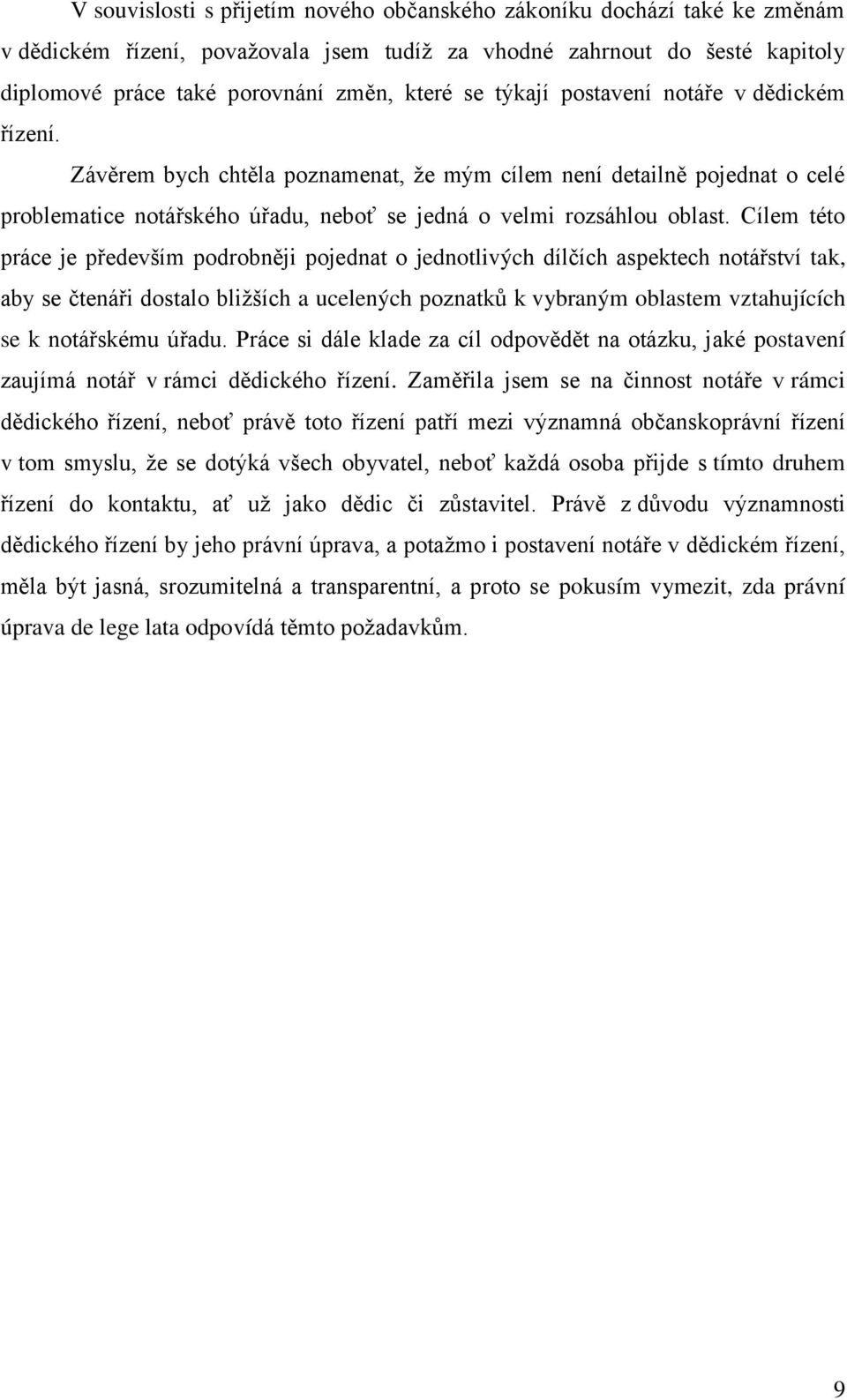 Cílem této práce je především podrobněji pojednat o jednotlivých dílčích aspektech notářství tak, aby se čtenáři dostalo bliţších a ucelených poznatků k vybraným oblastem vztahujících se k notářskému