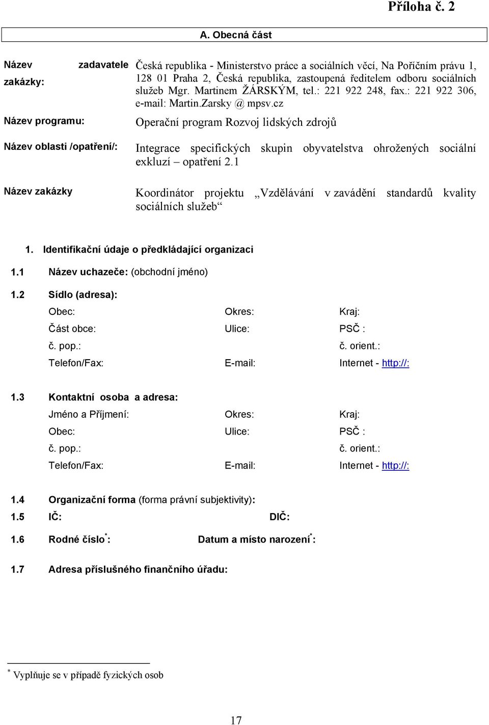 republika, zastoupená ředitelem odboru sociálních služeb Mgr. Martinem ŽÁRSKÝM, tel.: 221 922 248, fax.: 221 922 306, e-mail: Martin.Zarsky @ mpsv.