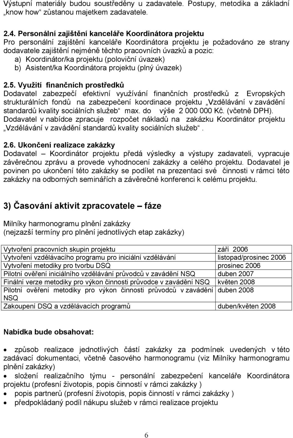 Koordinátor/ka projektu (poloviční úvazek) b) Asistent/ka Koordinátora projektu (plný úvazek) 2.5.