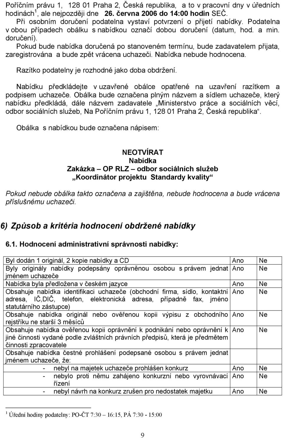 Pokud bude nabídka doručená po stanoveném termínu, bude zadavatelem přijata, zaregistrována a bude zpět vrácena uchazeči. Nabídka nebude hodnocena. Razítko podatelny je rozhodné jako doba obdržení.