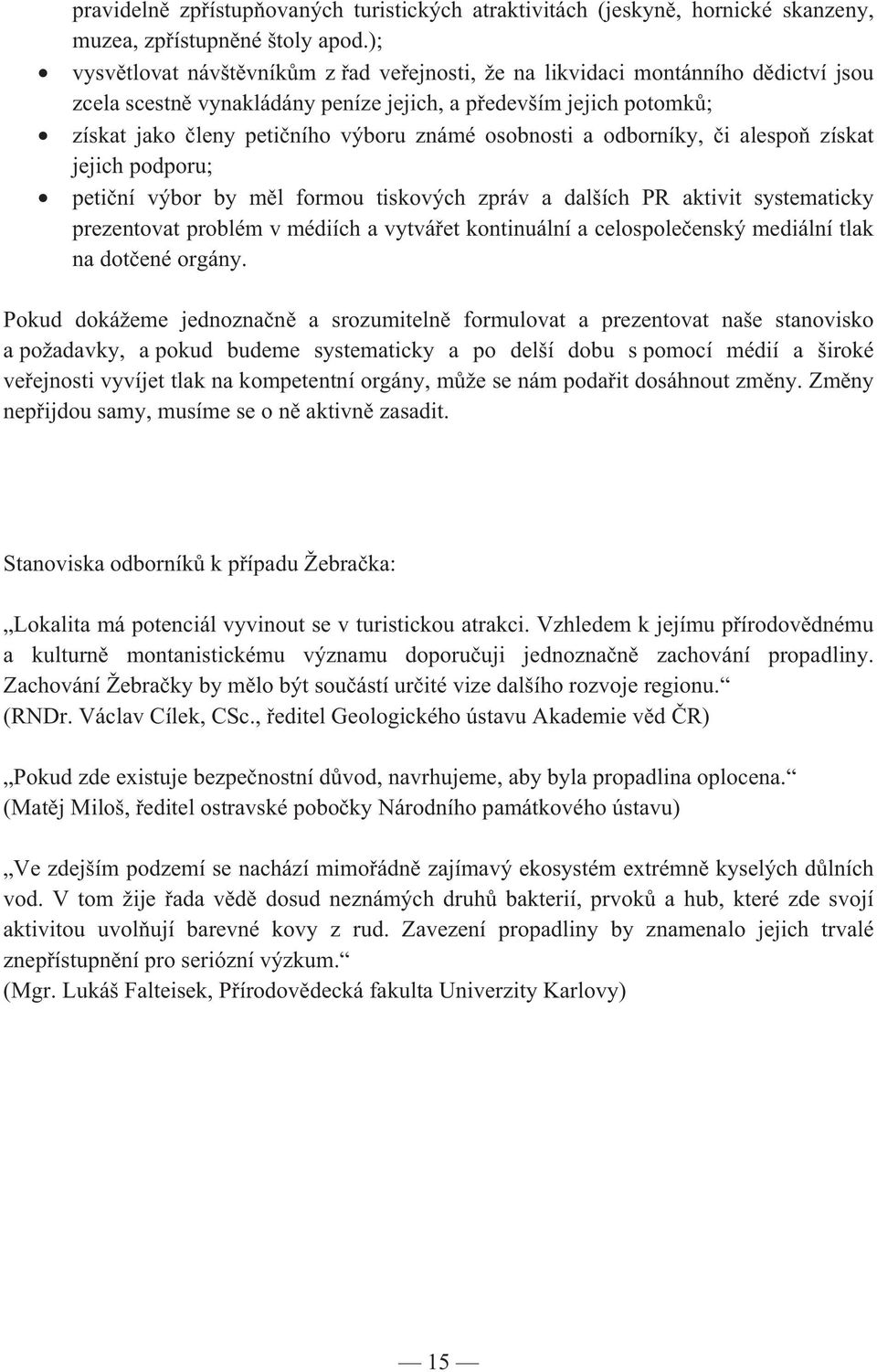 osobnosti a odborníky, i alespo získat jejich podporu; peti ní výbor by m l formou tiskových zpráv a dalších PR aktivit systematicky prezentovat problém v médiích a vytvá et kontinuální a celospole