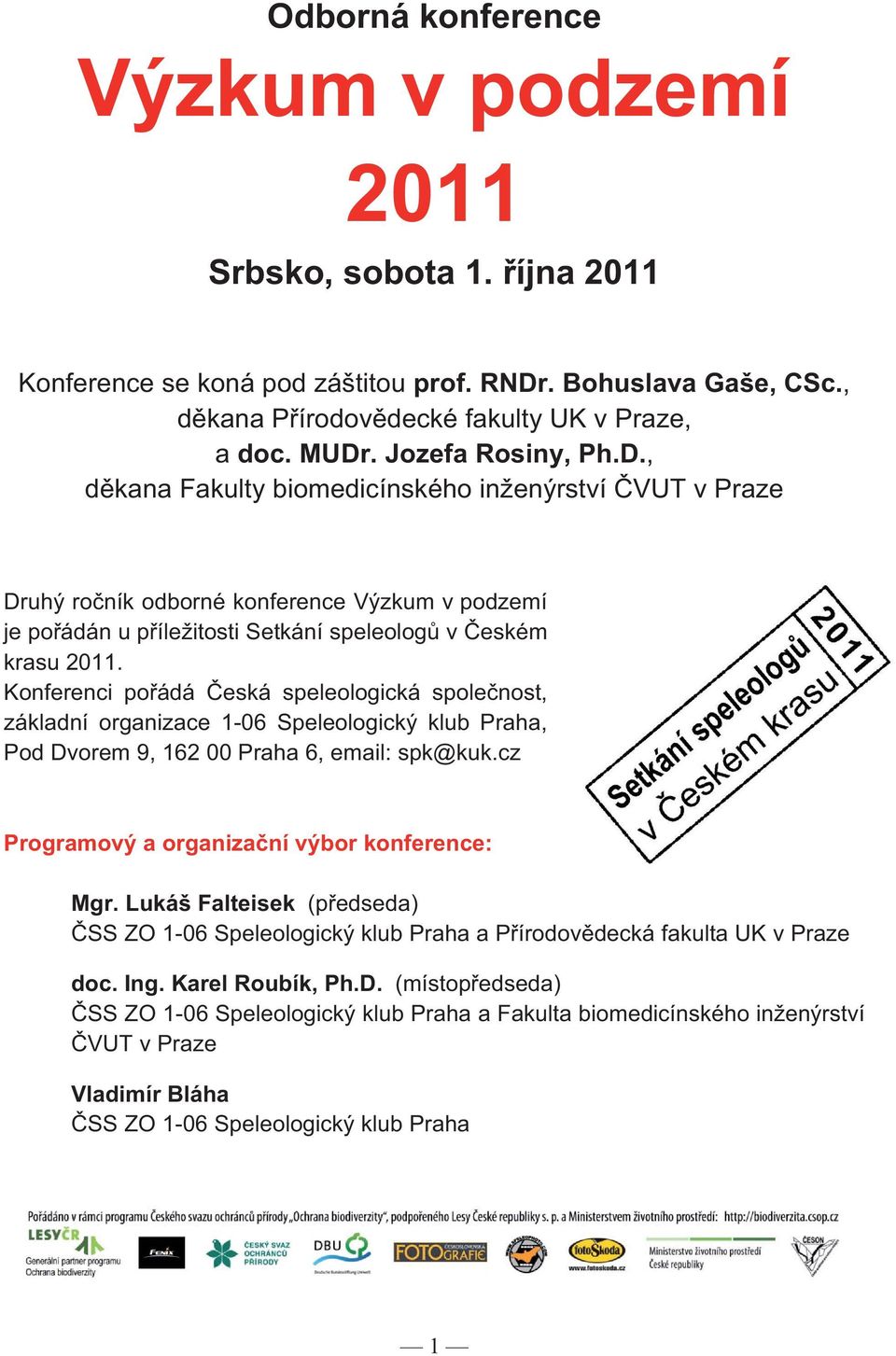 Konferenci po ádá eská speleologická spole nost, základní organizace 1-06 Speleologický klub Praha, Pod Dvorem 9, 162 00 Praha 6, email: spk@kuk.cz Programový a organiza ní výbor konference: Mgr.