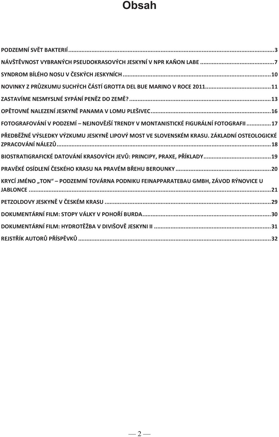 ..16 FOTOGRAFOVÁNÍ V PODZEMÍ NEJNOV JŠÍ TRENDY V MONTANISTICKÉ FIGURÁLNÍ FOTOGRAFII...17 P EDB ŽNÉ VÝSLEDKY VÝZKUMU JESKYN LIPOVÝ MOST VE SLOVENSKÉM KRASU. ZÁKLADNÍ OSTEOLOGICKÉ ZPRACOVÁNÍ NÁLEZ.
