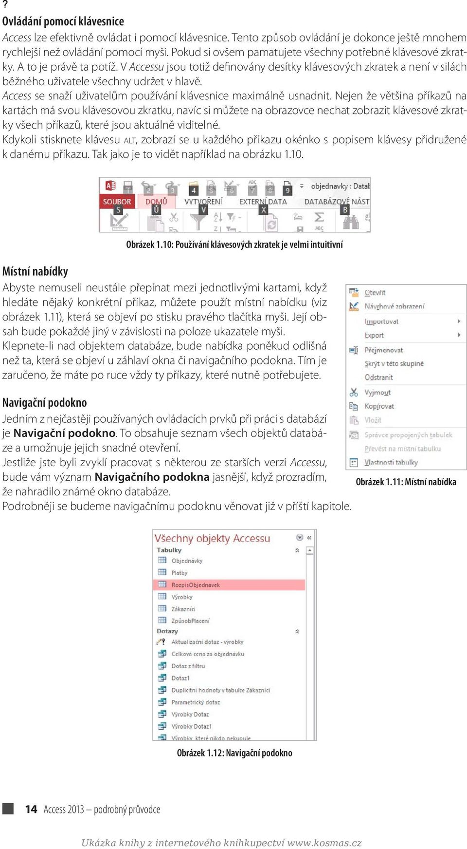 V Accessu jsou totiž definovány desítky klávesových zkratek a není v silách běžného uživatele všechny udržet v hlavě. Access se snaží uživatelům používání klávesnice maximálně usnadnit.