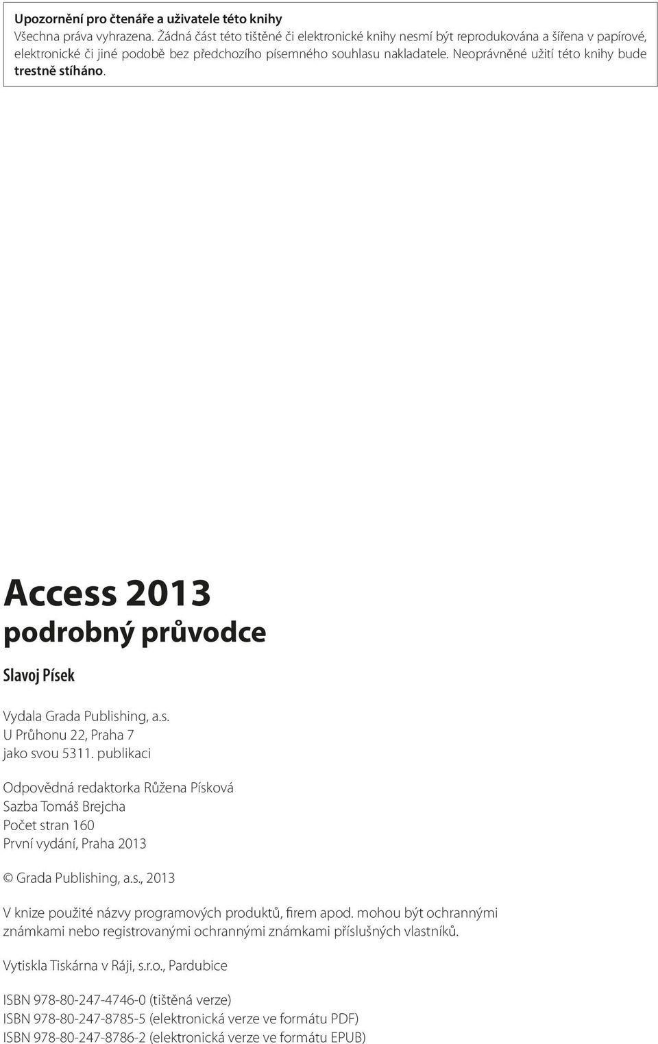 Neoprávněné užití této knihy bude trestně stíháno. Access 2013 podrobný průvodce Slavoj Písek Vydala Grada Publishing, a.s. U Průhonu 22, Praha 7 jako svou 5311.