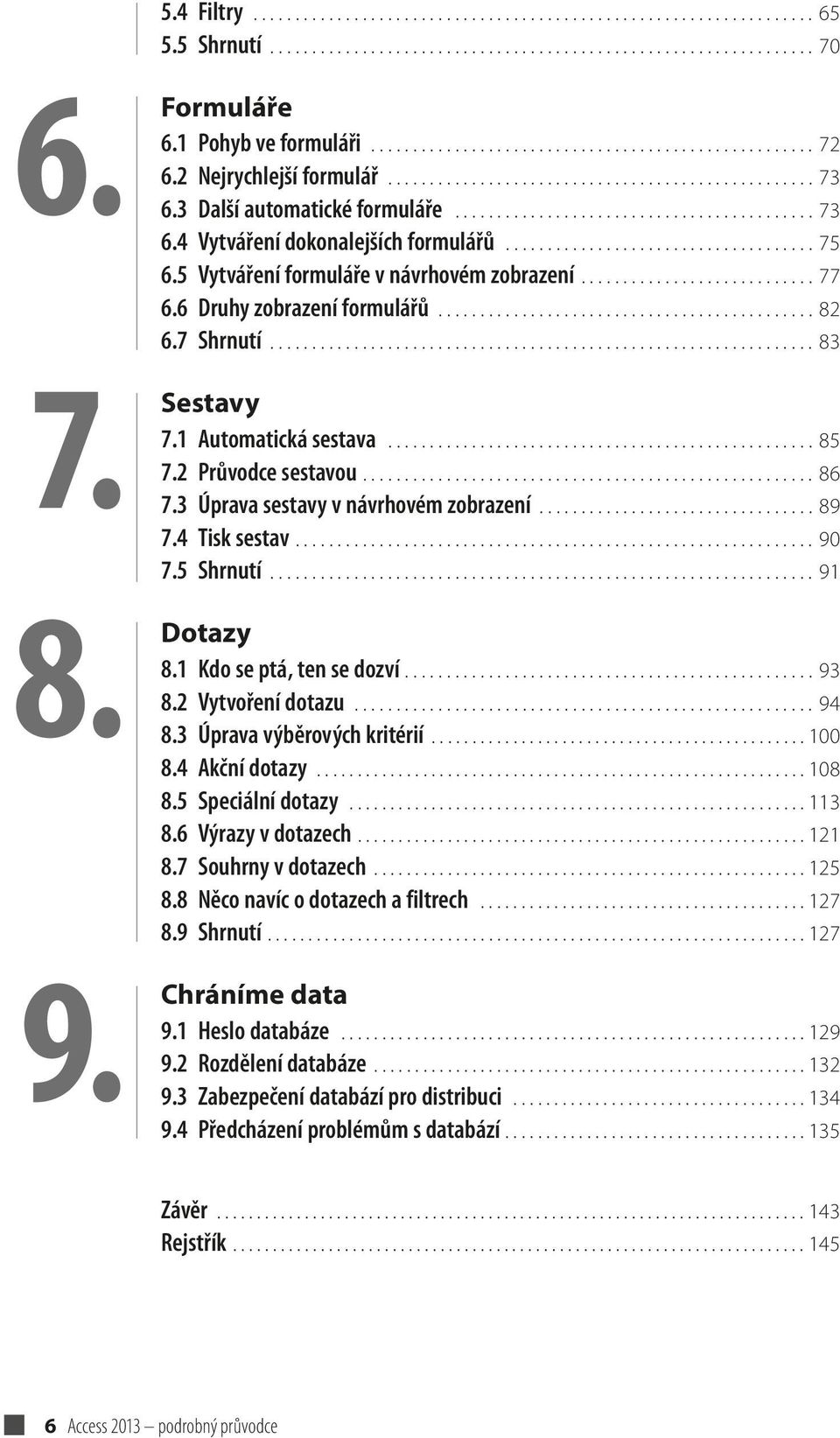 .................................... 75 6.5 Vytváření formuláře v návrhovém zobrazení............................ 77 6.6 Druhy zobrazení formulářů............................................. 82 6.