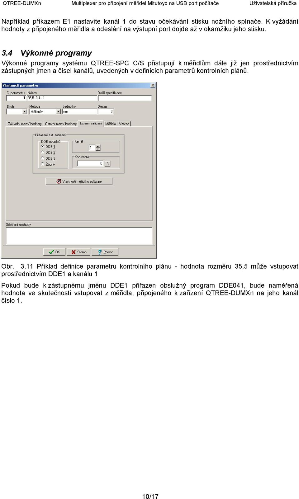 4 Výkonné programy Výkonné programy systému QTREE-SPC C/S přistupují k měřidlům dále již jen prostřednictvím zástupných jmen a čísel kanálů, uvedených v definicích parametrů