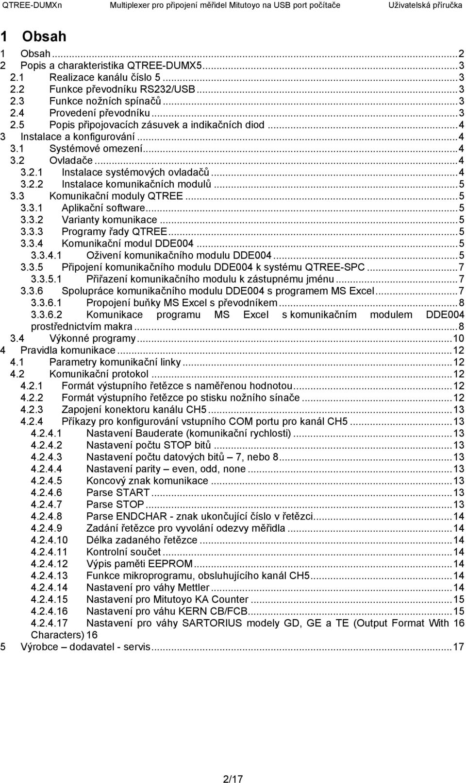 ..5 3.3.2 Varianty komunikace...5 3.3.3 Programy řady QTREE...5 3.3.4 Komunikační modul DDE004...5 3.3.4.1 Oživení komunikačního modulu DDE004...5 3.3.5 Připojení komunikačního modulu DDE004 k systému QTREE-SPC.