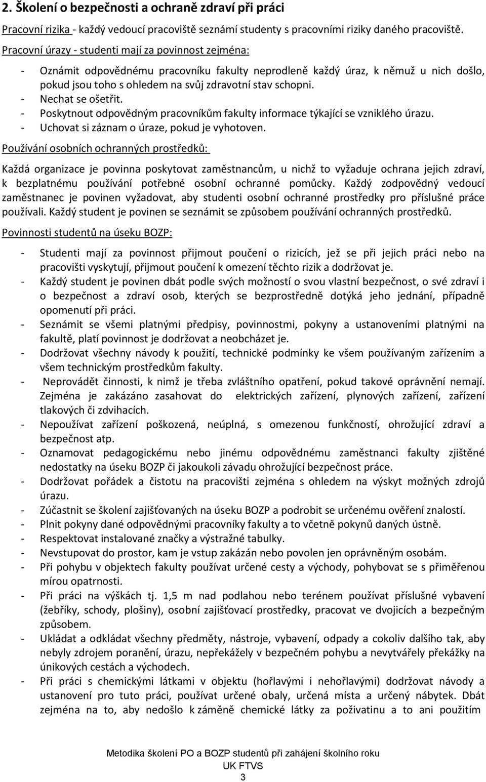 schopni. - Nechat se ošetřit. - Poskytnout odpovědným pracovníkům fakulty informace týkající se vzniklého úrazu. - Uchovat si záznam o úraze, pokud je vyhotoven.