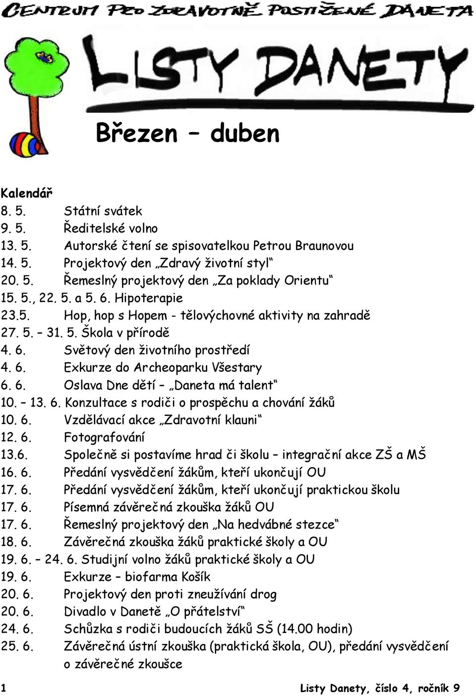 13. 6. Konzultace s rodiči o prospěchu a chování žáků 10. 6. Vzdělávací akce Zdravotní klauni 12. 6. Fotografování 13.6. Společně si postavíme hrad či školu integrační akce ZŠ a MŠ 16. 6. Předání vysvědčení žákům, kteří ukončují OU 17.