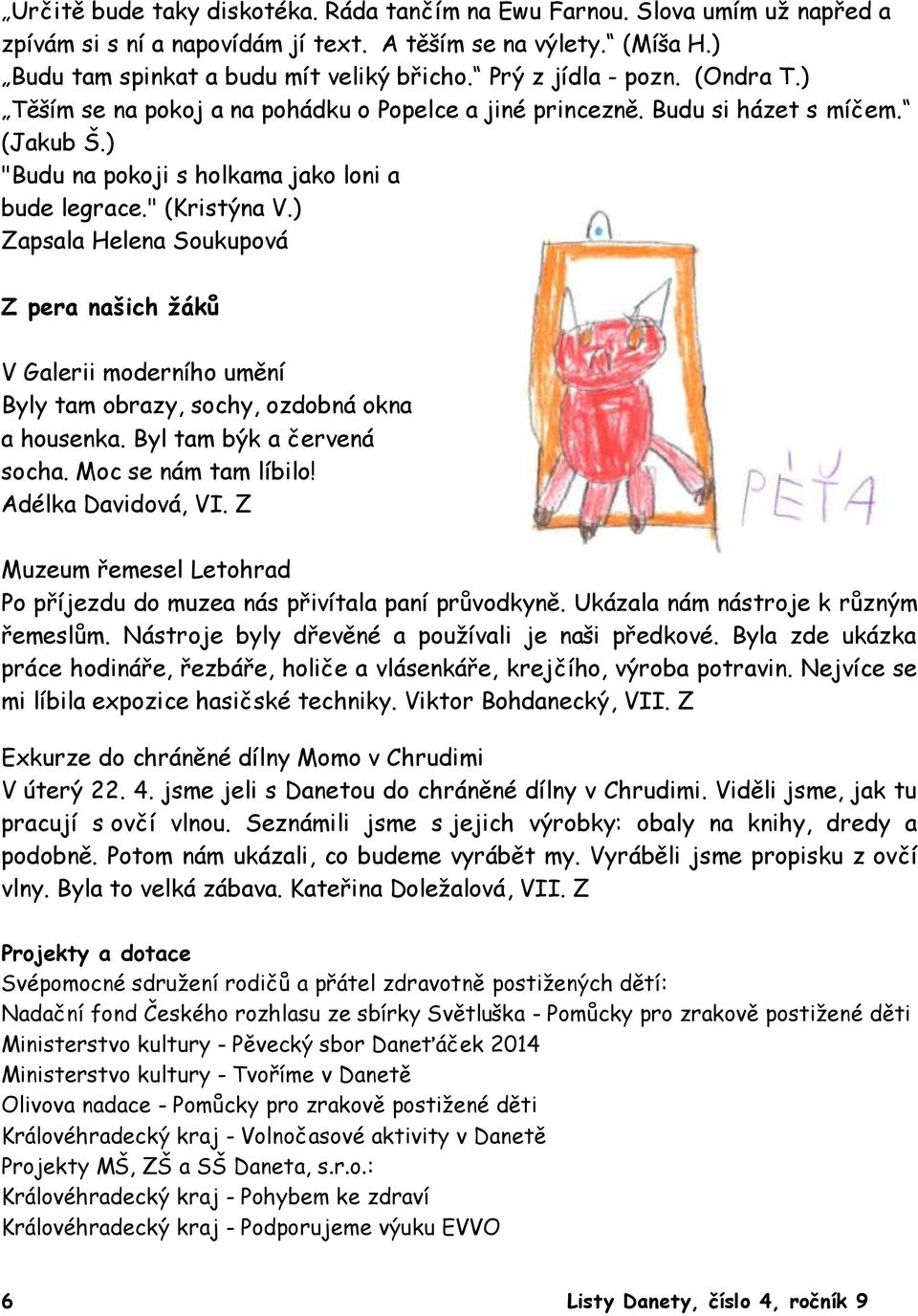 ) Zapsala Helena Soukupová Z pera našich žáků V Galerii moderního umění Byly tam obrazy, sochy, ozdobná okna a housenka. Byl tam býk a červená socha. Moc se nám tam líbilo! Adélka Davidová, VI.