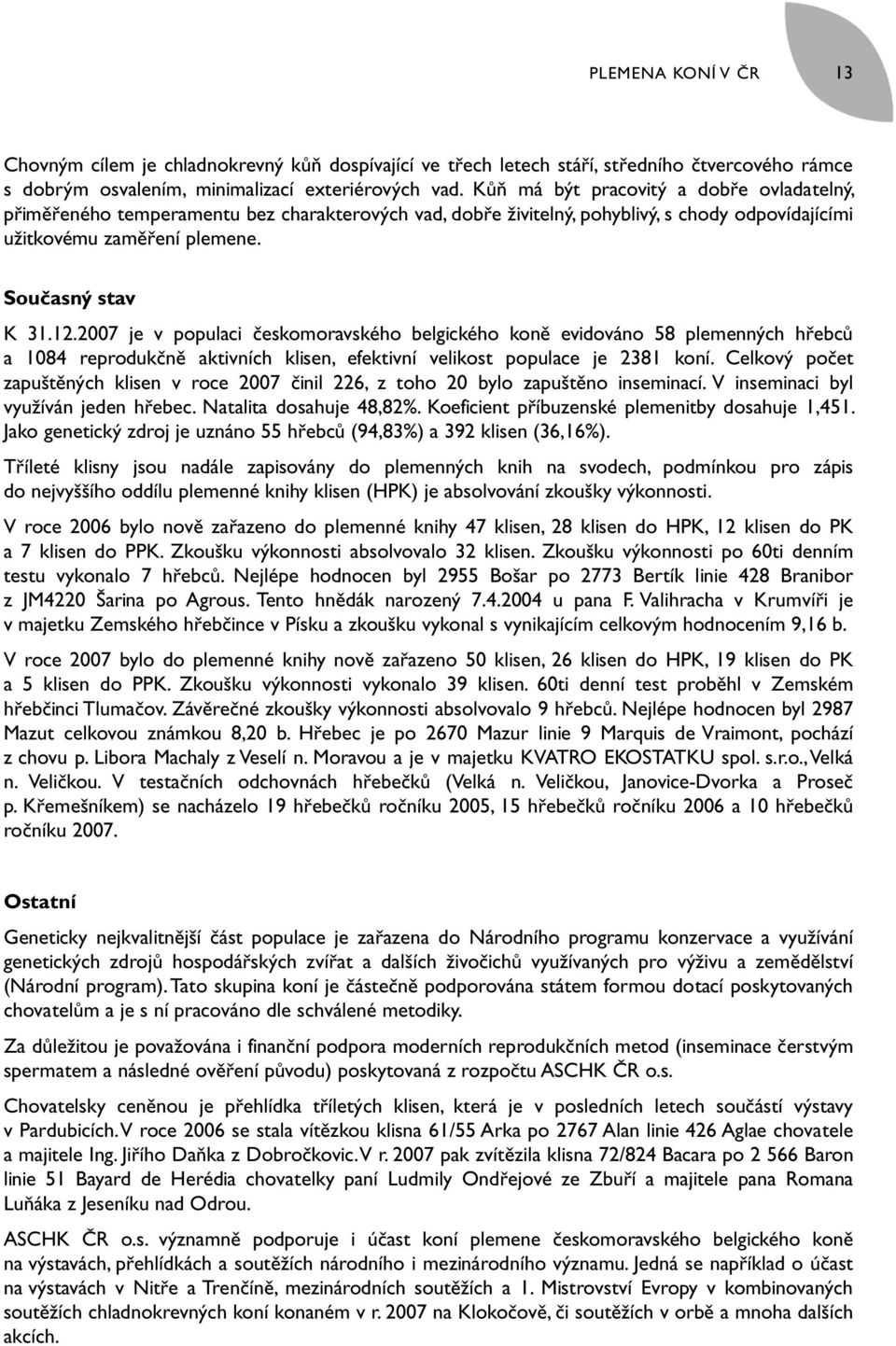 2007 je v populaci českomoravského belgického koně evidováno 58 plemenných hřebců a 1084 reprodukčně aktivních klisen, efektivní velikost populace je 2381 koní.