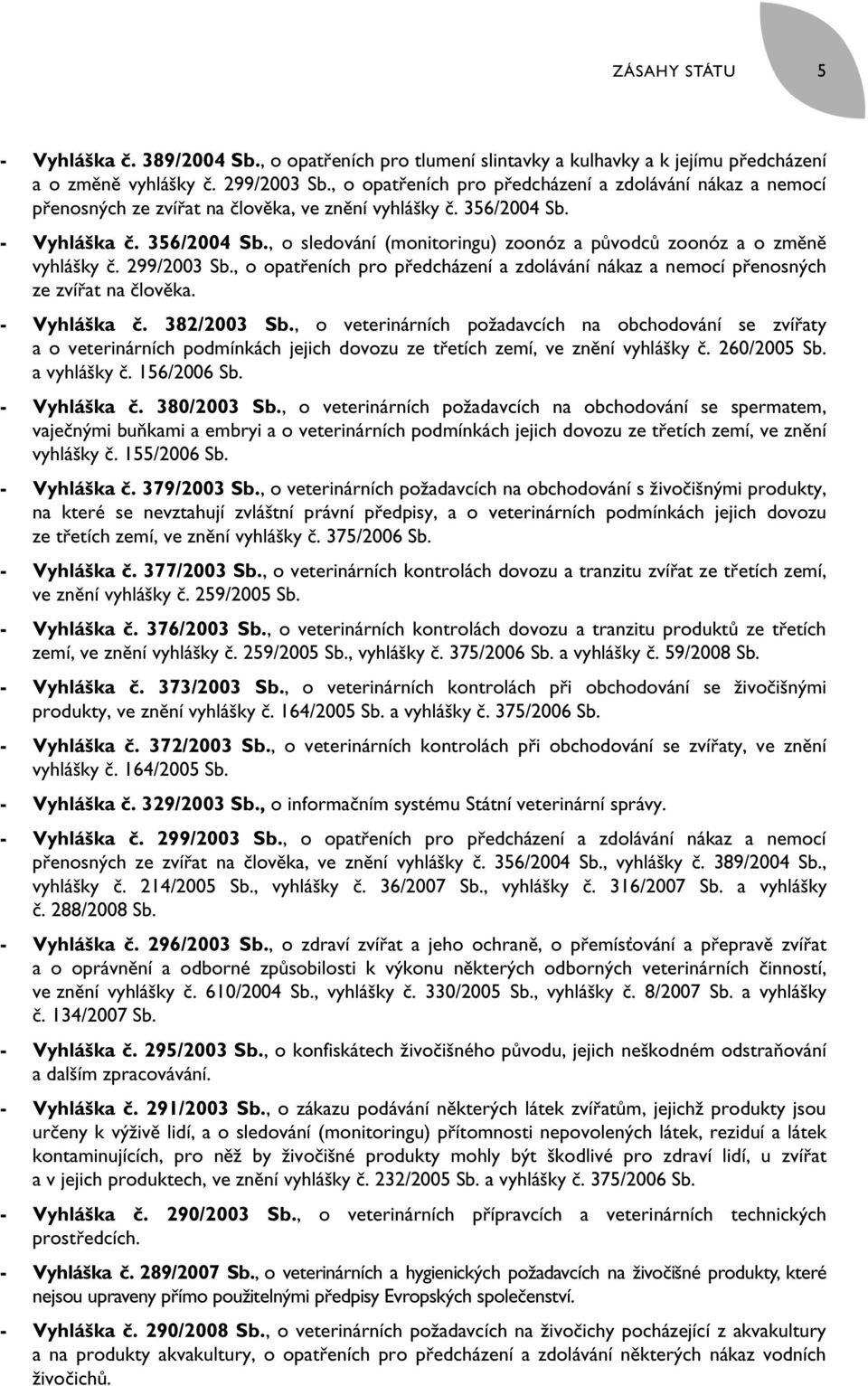 299/2003 Sb., o opatřeních pro předcházení a zdolávání nákaz a nemocí přenosných ze zvířat na člověka. - Vyhláška č. 382/2003 Sb.