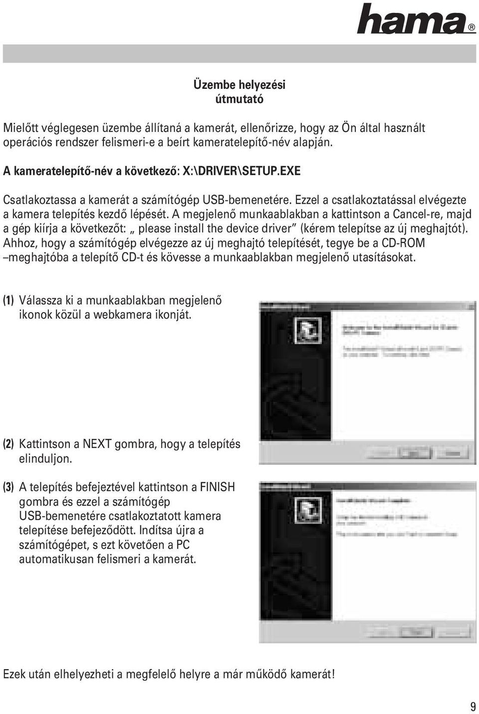 A megjelenő munkaablakban a kattintson a Cancel-re, majd a gép kiírja a következőt: please install the device driver (kérem telepítse az új meghajtót).