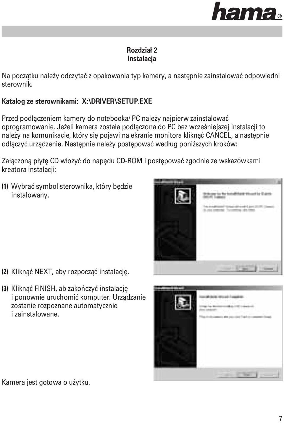 Jeżeli kamera została podłączona do PC bez wcześniejszej instalacji to należy na komunikacie, który się pojawi na ekranie monitora kliknąć CANCEL, a następnie odłączyć urządzenie.