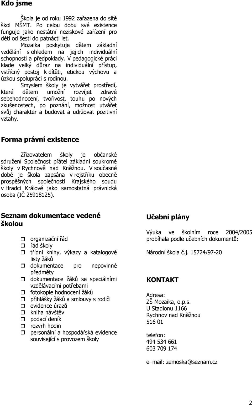 V pedagogické práci klade velký důraz na individuální přístup, vstřícný postoj k dítěti, etickou výchovu a úzkou spolupráci s rodinou.