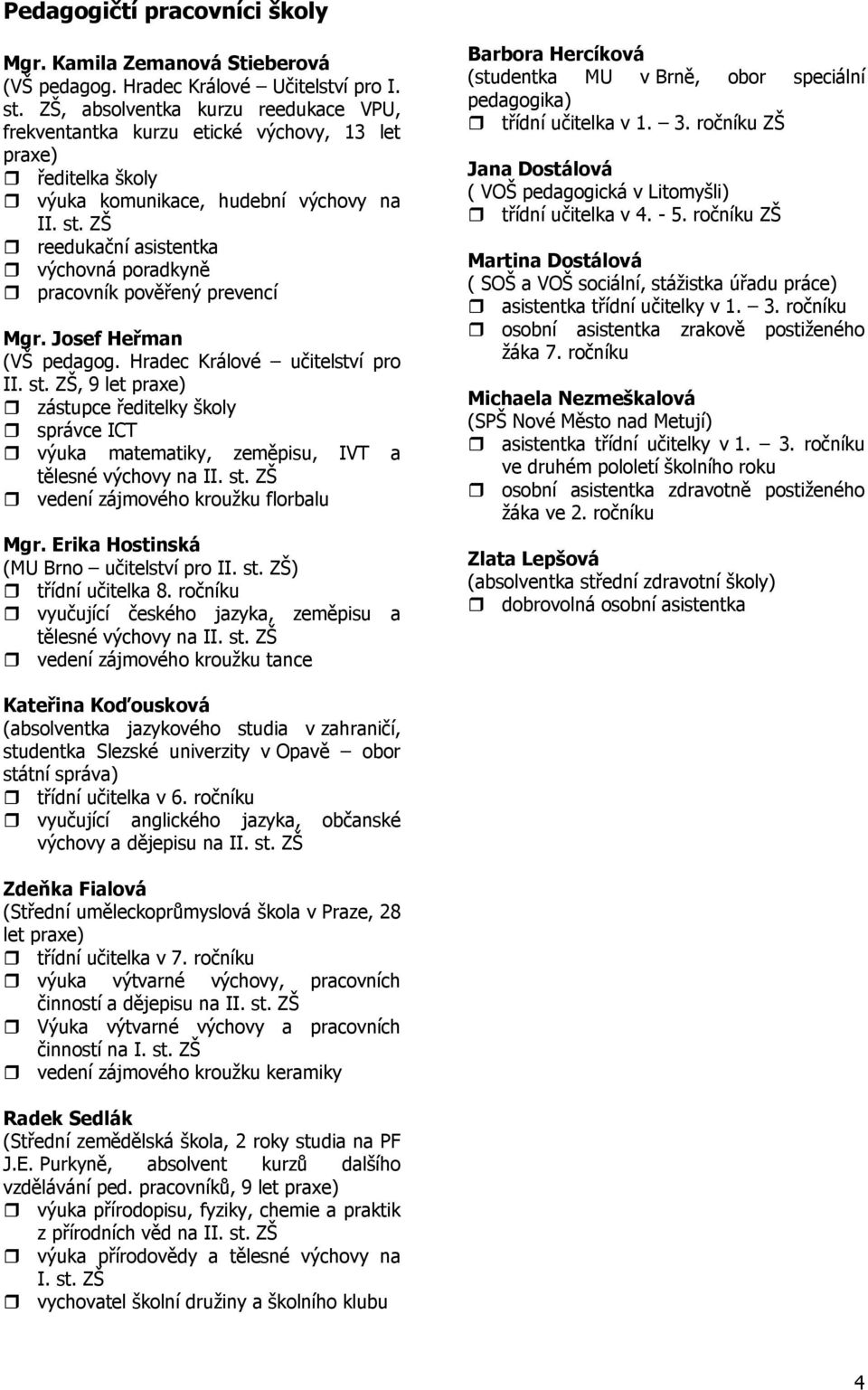 ZŠ reedukační asistentka výchovná poradkyně pracovník pověřený prevencí Mgr. Josef Heřman (VŠ pedagog. Hradec Králové učitelství pro II. st.