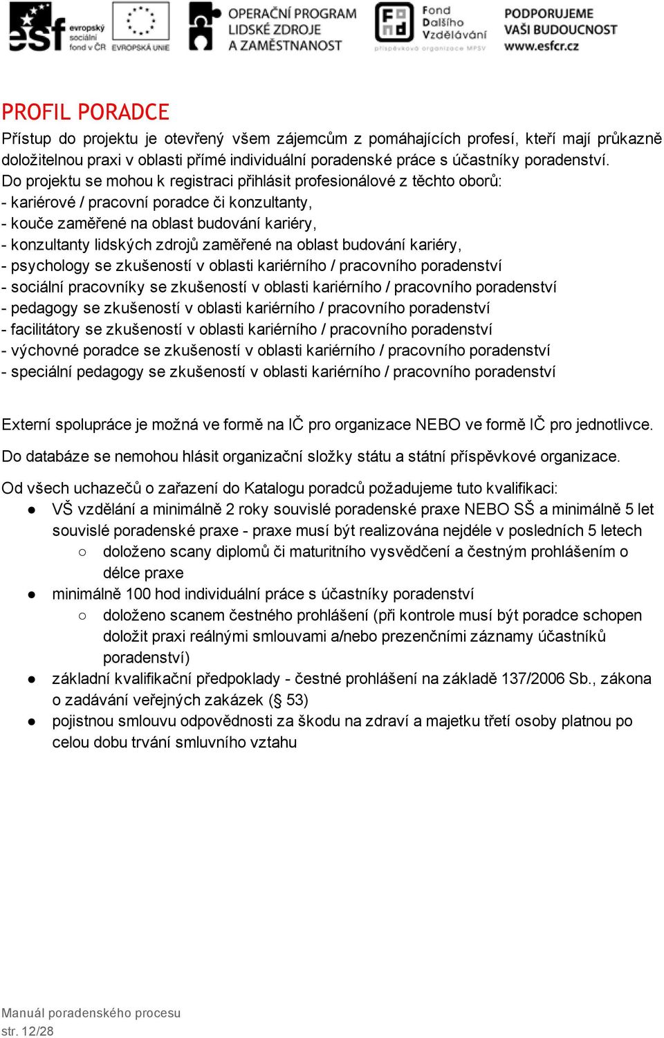 na oblast budování kariéry, psychology se zkušeností v oblasti kariérního / pracovního poradenství sociální pracovníky se zkušeností v oblasti kariérního / pracovního poradenství pedagogy se