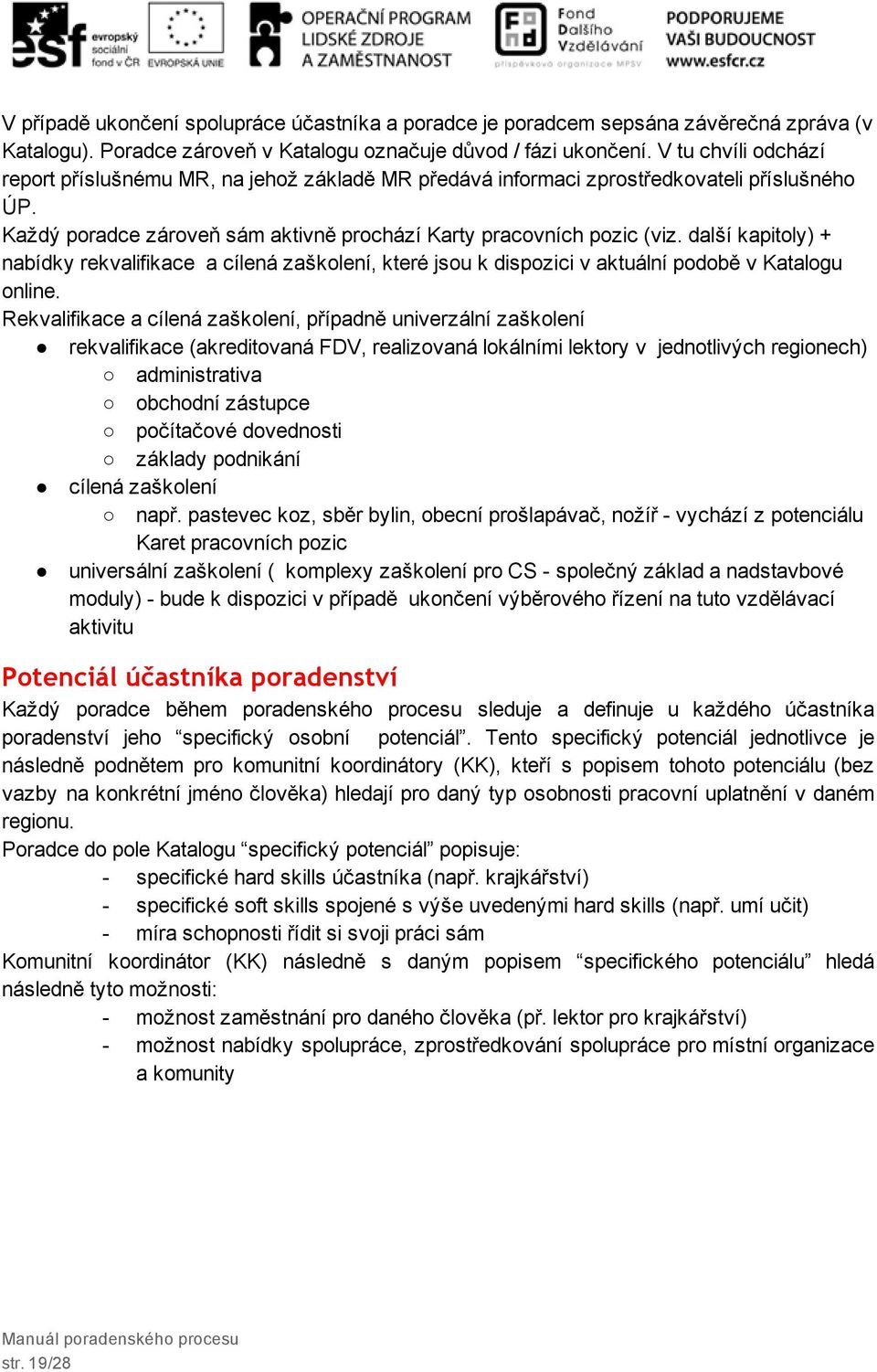 další kapitoly) + nabídky rekvalifikace a cílená zaškolení, které jsou k dispozici v aktuální podobě v Katalogu online.