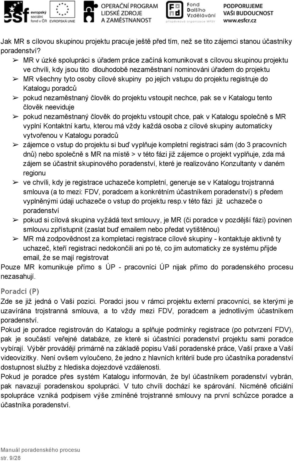 po jejich vstupu do projektu registruje do Katalogu poradců pokud nezaměstnaný člověk do projektu vstoupit nechce, pak se v Katalogu tento člověk neeviduje pokud nezaměstnaný člověk do projektu