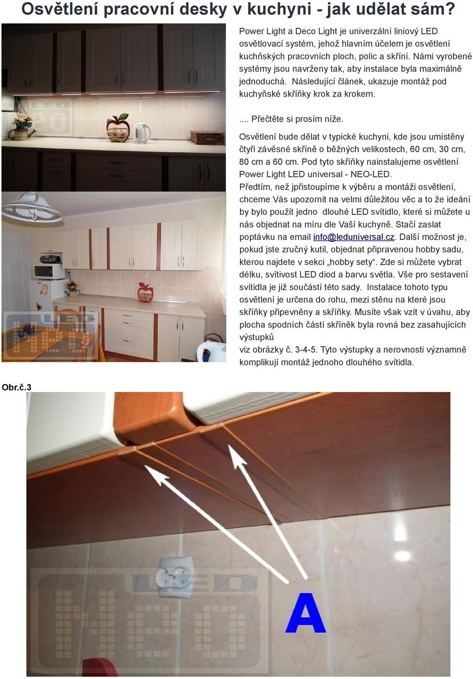 Námi vyrobené systémy jsou navrženy tak, aby instalace byla maximálně jednoduchá. Následující článek, ukazuje montáž pod kuchyňské skříňky krok za krokem.... Přečtěte si prosím níže.
