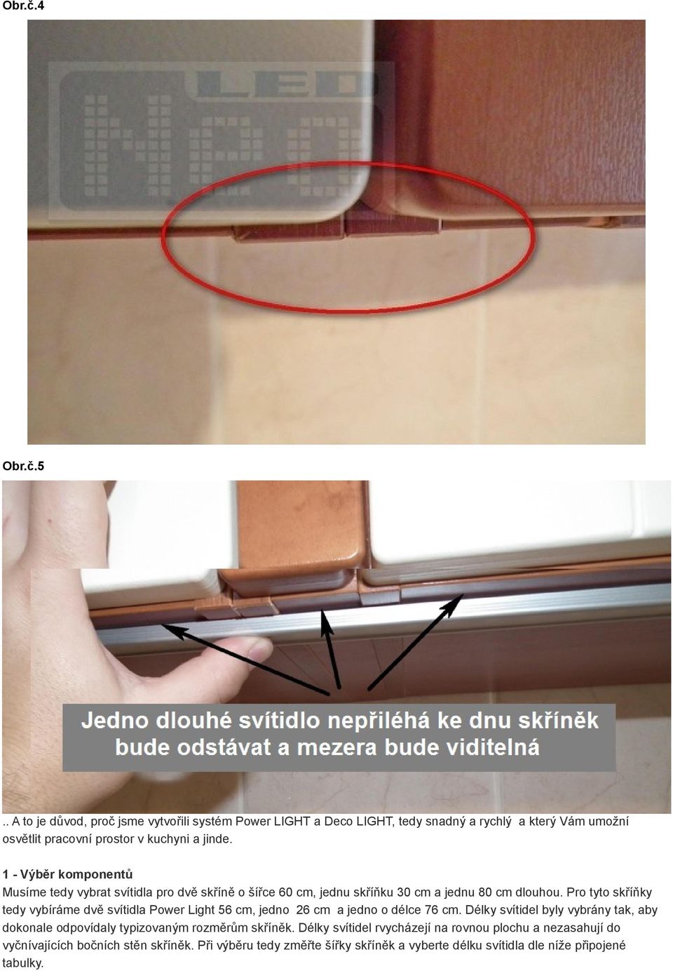 1 - Výběr komponentů Musíme tedy vybrat svítidla pro dvě skříně o šířce 60 cm, jednu skříňku 30 cm a jednu 80 cm dlouhou.