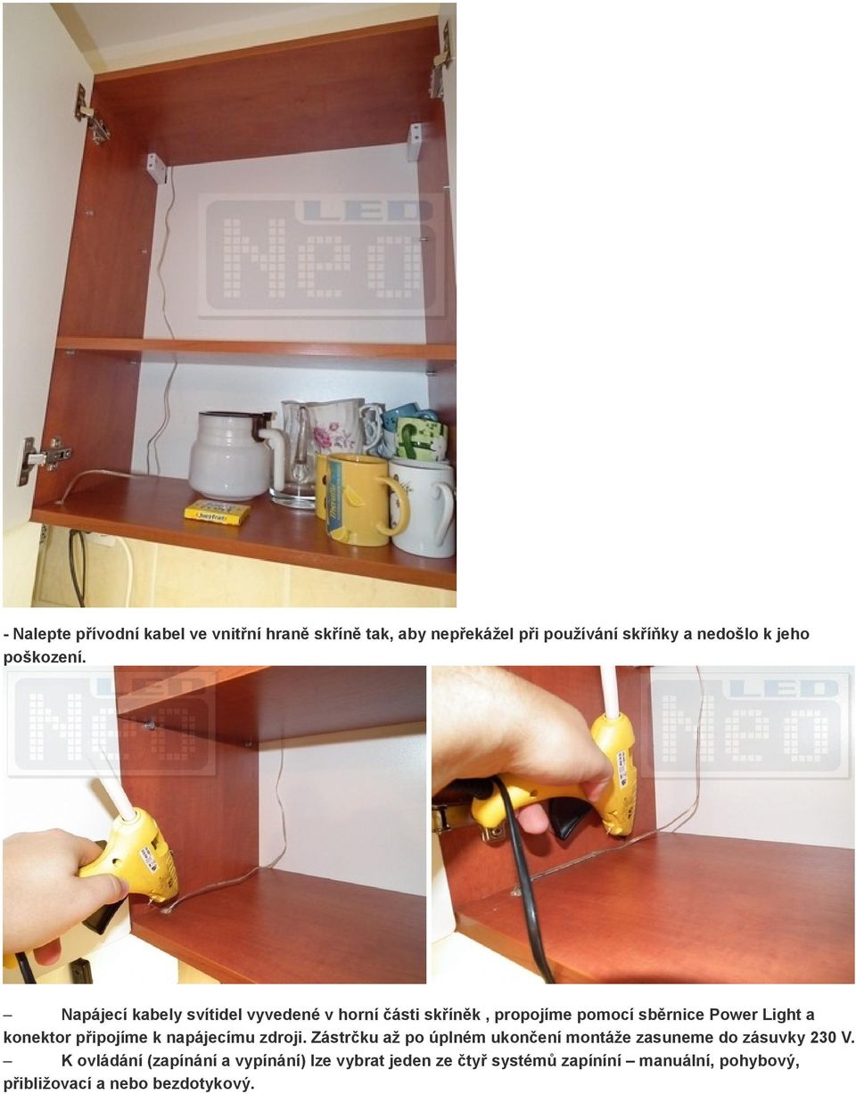 Napájecí kabely svítidel vyvedené v horní části skříněk, propojíme pomocí sběrnice Power Light a konektor