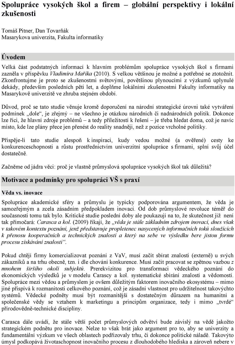 Zkonfrontujme je proto se zkušenostmi světovými, povětšinou plynoucími z výzkumů uplynulé dekády, především posledních pěti let, a doplňme lokálními zkušenostmi Fakulty informatiky na Masarykově