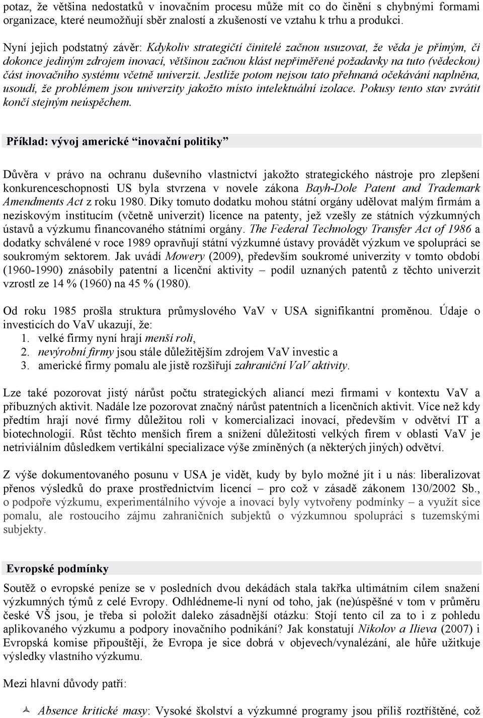 inovačního systému včetně univerzit. Jestliže potom nejsou tato přehnaná očekávání naplněna, usoudí, že problémem jsou univerzity jakožto místo intelektuální izolace.