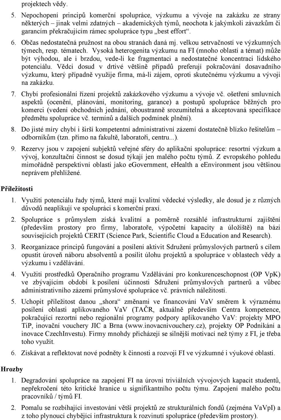 spolupráce typu best effort. 6. Občas nedostatečná pružnost na obou stranách daná mj. velkou setrvačností ve výzkumných týmech, resp. tématech.