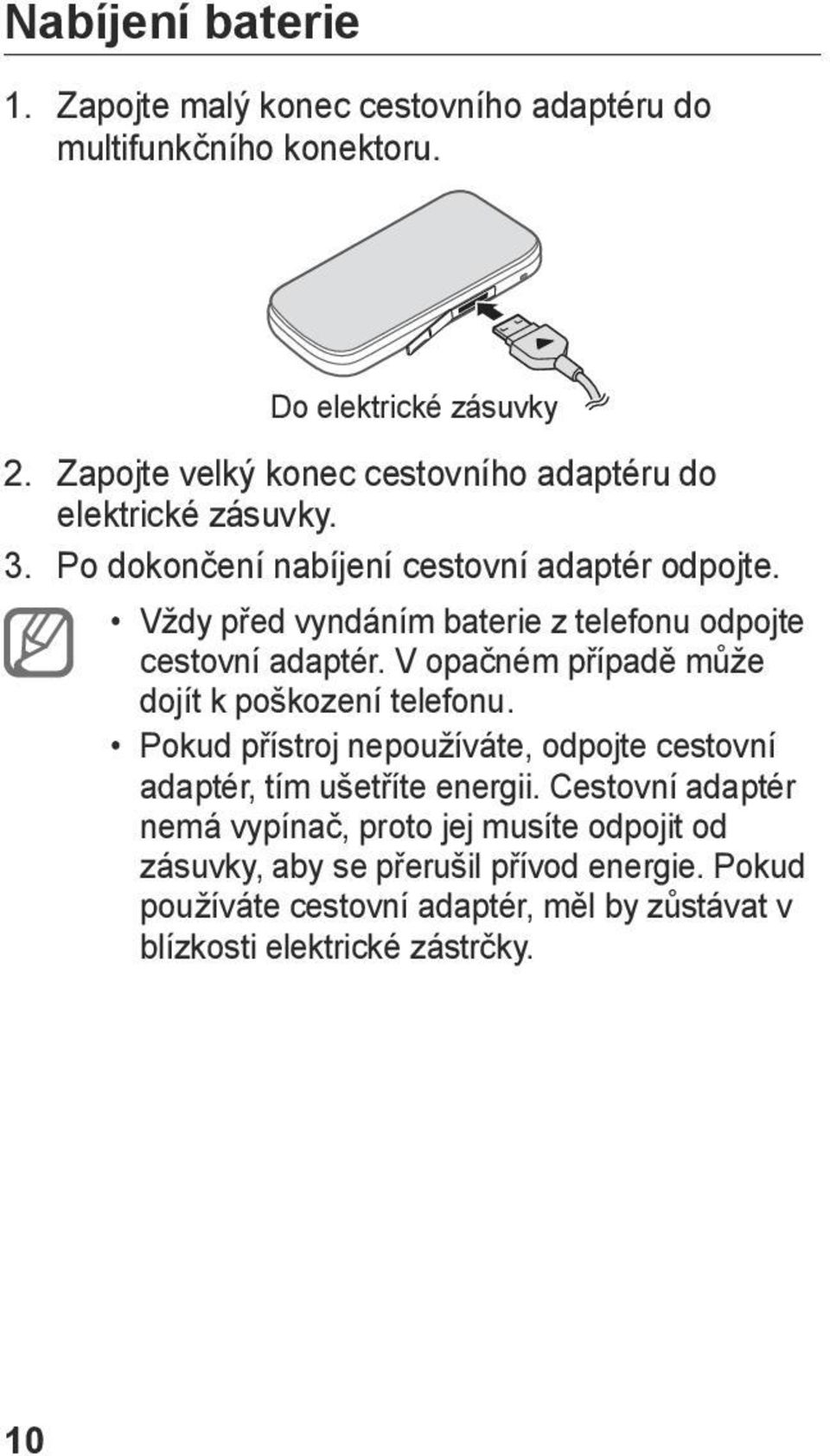 Vždy před vyndáním baterie z telefonu odpojte cestovní adaptér. V opačném případě může dojít k poškození telefonu.