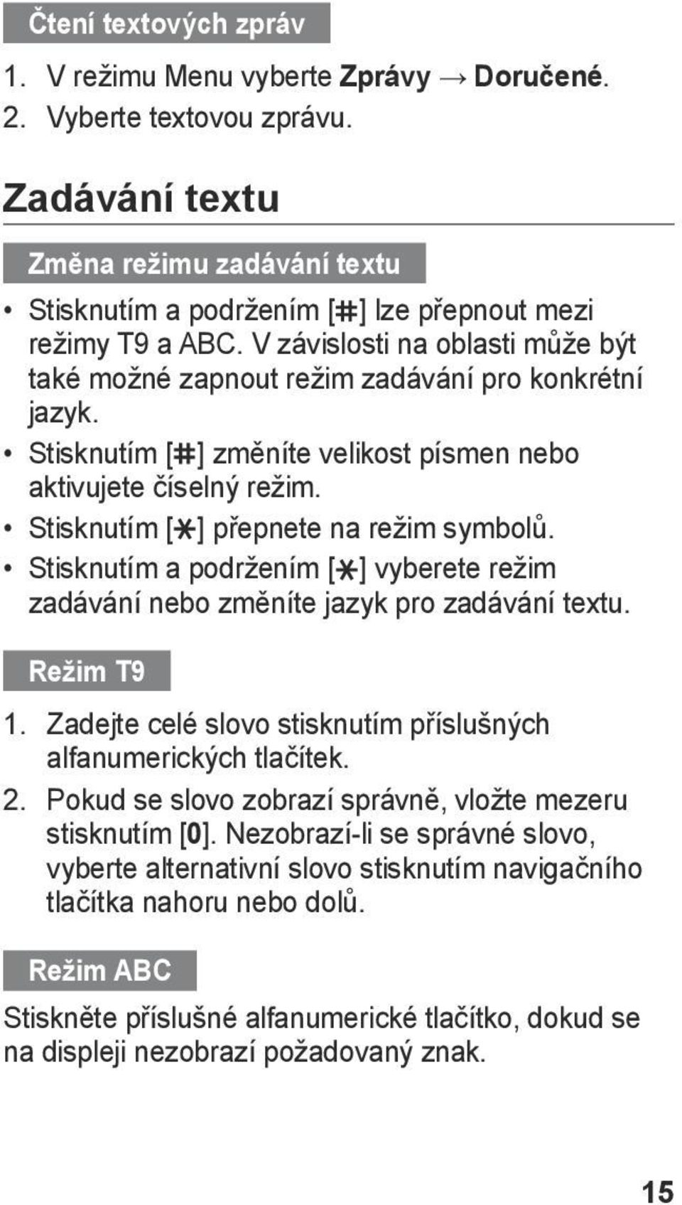 Stisknutím a podržením [ ] vyberete režim zadávání nebo změníte jazyk pro zadávání textu. Režim T9 1. Zadejte celé slovo stisknutím příslušných alfanumerických tlačítek. 2.