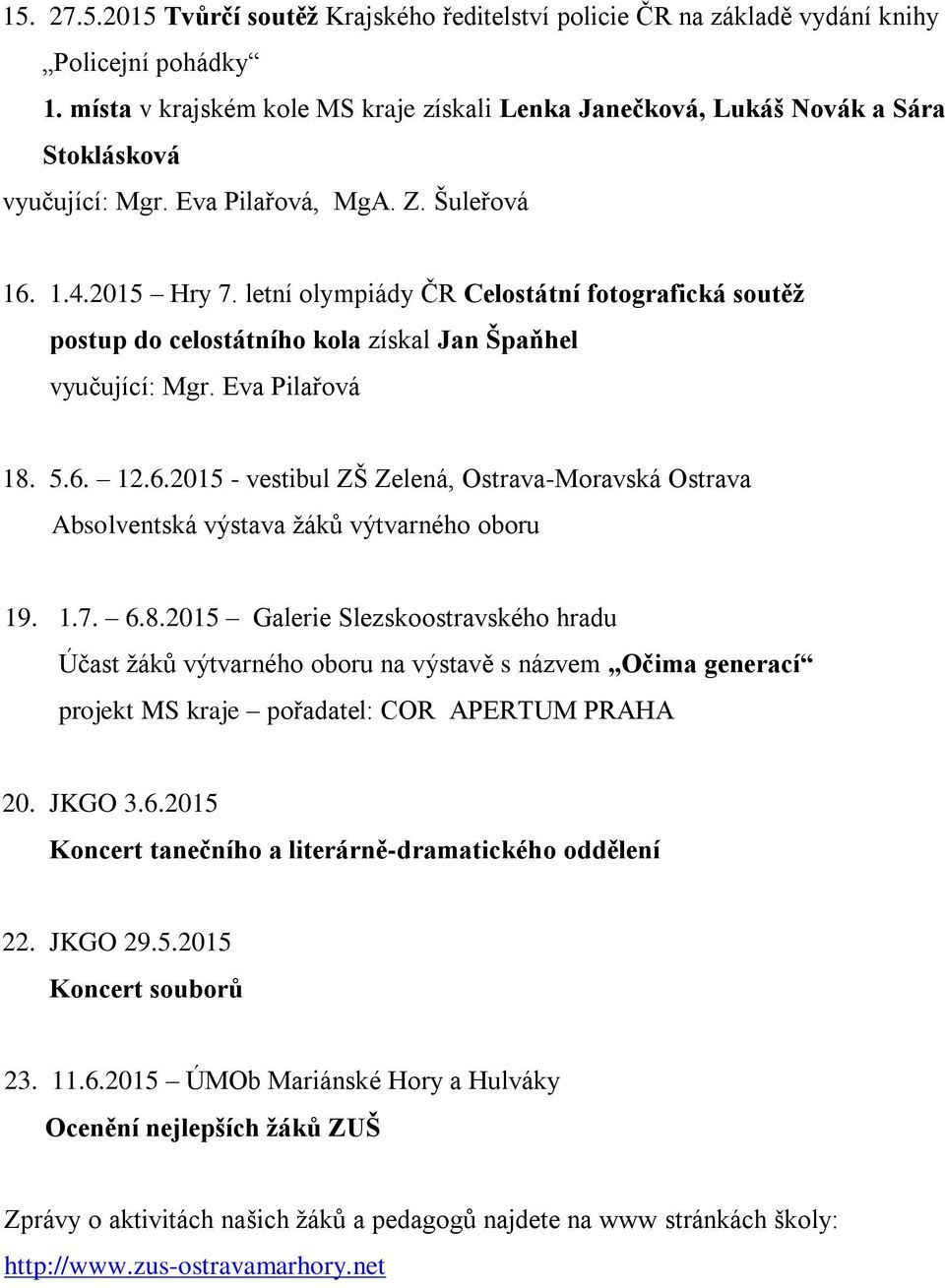 letní olympiády ČR Celostátní fotografická soutěž postup do celostátního kola získal Jan Špaňhel vyučující: Mgr. Eva Pilařová 18. 5.6.