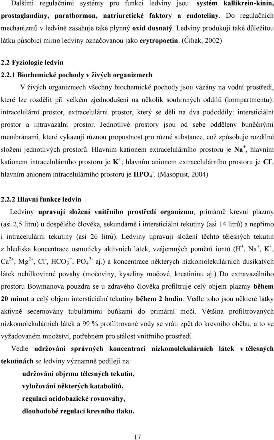 2 Fyziologie ledvin 2.2.1 Biochemické pochody v živých organizmech V živých organizmech všechny biochemické pochody jsou vázány na vodní prostředí, které lze rozdělit při velkém zjednodušení na