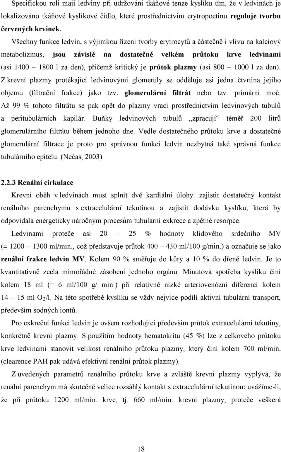 kritický je průtok plazmy (asi 800 1000 l za den). Z krevní plazmy protékající ledvinovými glomeruly se odděluje asi jedna čtvrtina jejího objemu (filtrační frakce) jako tzv.