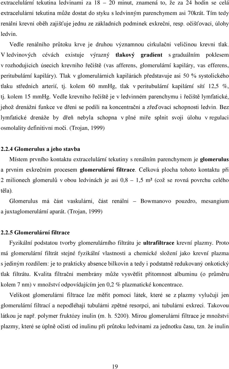 V ledvinových cévách existuje výrazný tlakový gradient s graduálním poklesem v rozhodujících úsecích krevního řečiště (vas afferens, glomerulární kapiláry, vas efferens, peritubulární kapiláry).