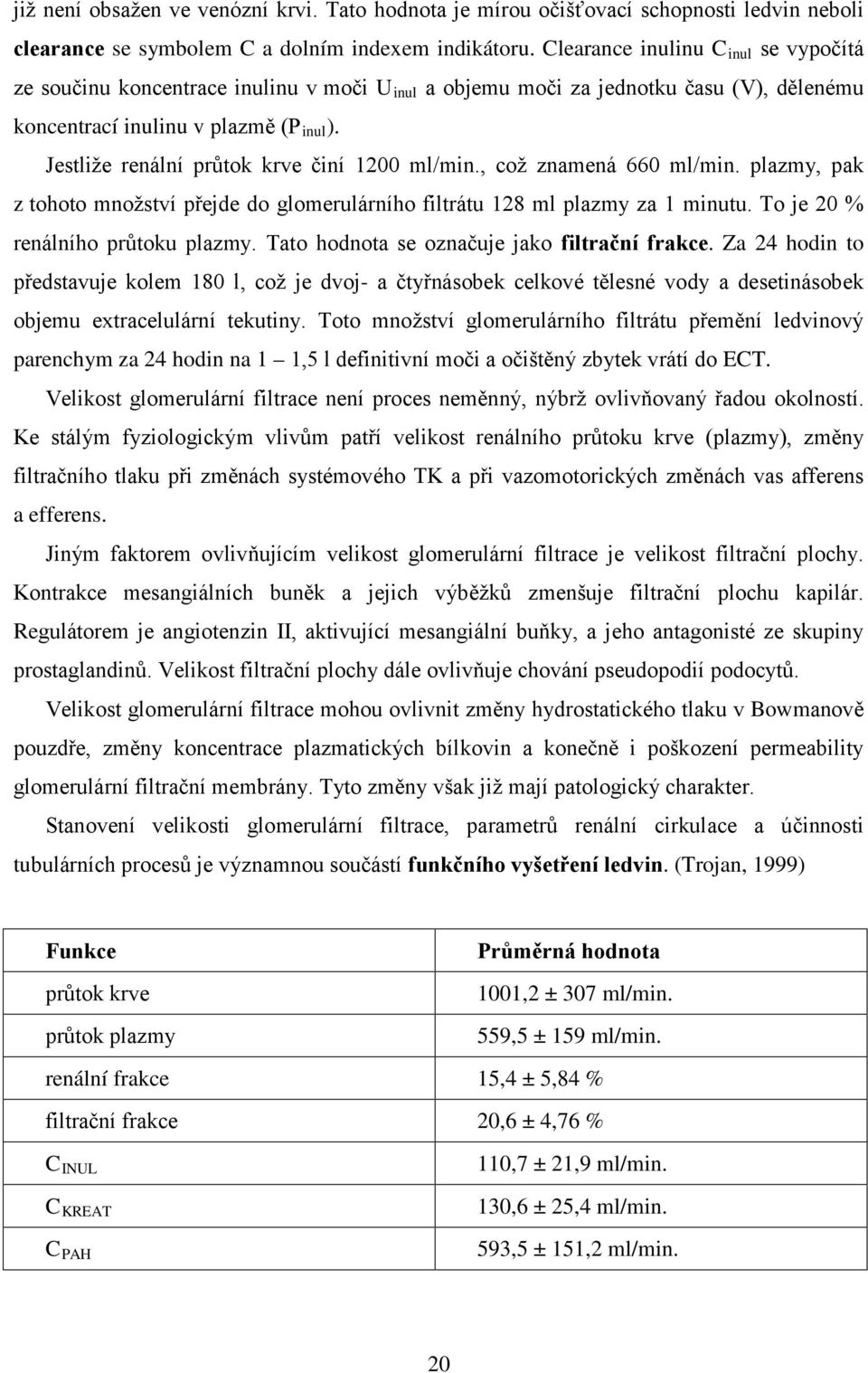 Jestliže renální průtok krve činí 1200 ml/min., což znamená 660 ml/min. plazmy, pak z tohoto množství přejde do glomerulárního filtrátu 128 ml plazmy za 1 minutu. To je 20 % renálního průtoku plazmy.