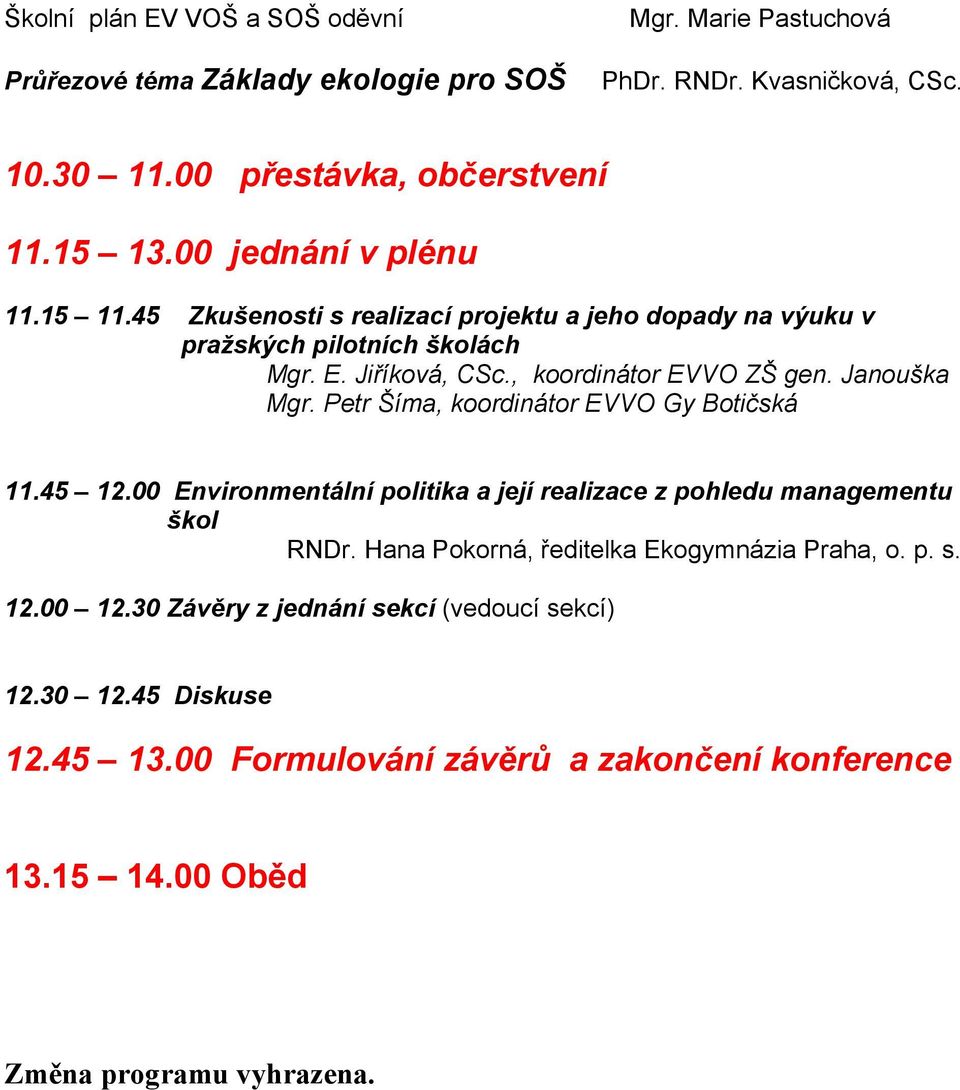 Janouška Mgr. Petr Šíma, koordinátor EVVO Gy Botičská 11.45 12.00 Environmentální politika a její realizace z pohledu managementu škol RNDr.