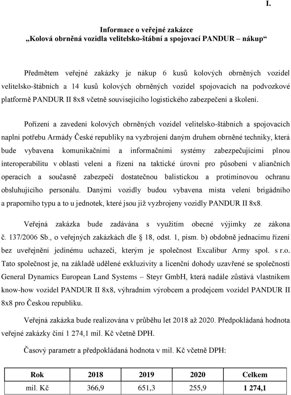 Pořízení a zavedení kolových obrněných vozidel velitelsko-štábních a spojovacích naplní potřebu Armády České republiky na vyzbrojení daným druhem obrněné techniky, která bude vybavena komunikačními a