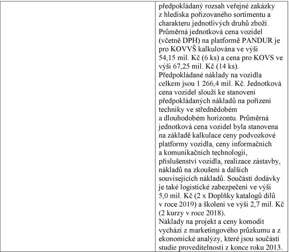 Předpokládané náklady na vozidla celkem jsou 1 266,4 mil. Kč. Jednotková cena vozidel slouží ke stanovení předpokládaných nákladů na pořízení techniky ve střednědobém a dlouhodobém horizontu.