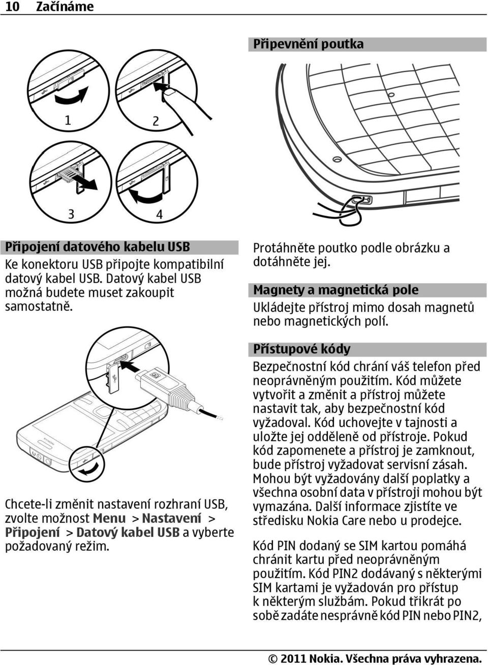 Magnety a magnetická pole Ukládejte přístroj mimo dosah magnetů nebo magnetických polí. Přístupové kódy Bezpečnostní kód chrání váš telefon před neoprávněným použitím.