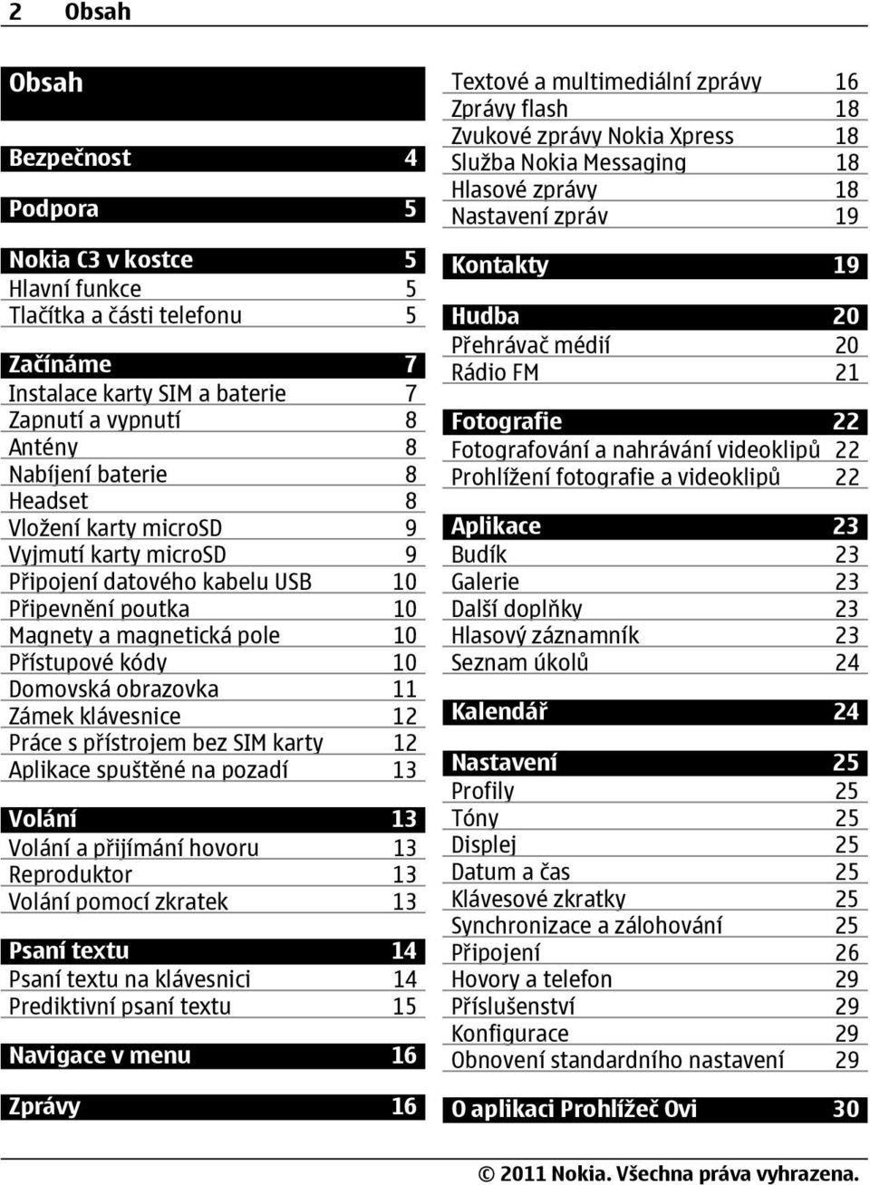 s přístrojem bez SIM karty 12 Aplikace spuštěné na pozadí 13 Volání 13 Volání a přijímání hovoru 13 Reproduktor 13 Volání pomocí zkratek 13 Psaní textu 14 Psaní textu na klávesnici 14 Prediktivní